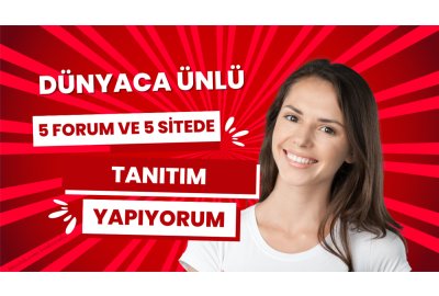 Dünyaca Ünlü 5 Sitede ve 5 Forumda Tanıtımlarınızı Yaparım